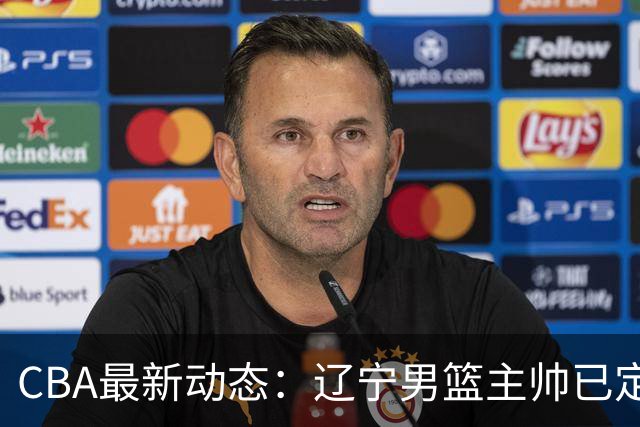 CBA最新动态：辽宁男篮主帅已定，崔永熙或将离开广东宏远